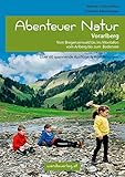  Abenteuer Natur Vorarlberg: Vom Bregenzerwald bis ins Montafon, vom Arlberg bis zum Bodensee