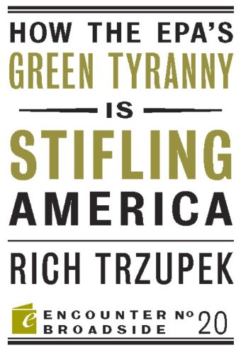 How the EPA’s Green Tyranny is Stifling America (By: Rich Trzupek)