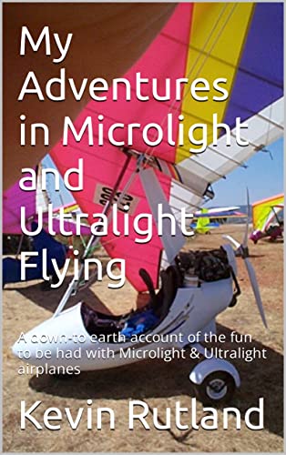 My Adventures in Microlight and Ultralight Flying: A down-to earth account of the fun to be had with Microlight & Ultralight airplanes (Penniless Dreamer Series book)