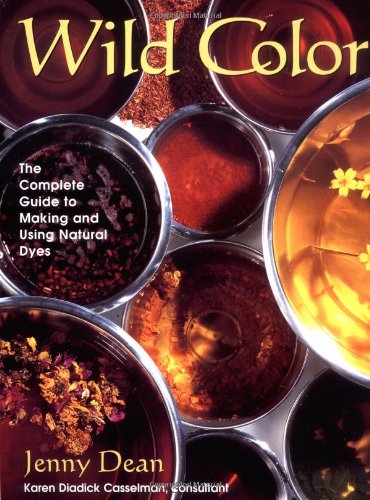 Wild Color: The Complete Guide to Making and Using Natural Dyes