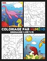 COLORIAGE PAR NUMÉRO - DINOSAURE - AGE 4-12: 30 dessins uniques de dinosaures mignons à colorier par numéros. (French Edition) B0F5WFRCYM Book Cover