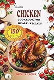 Delicious Chicken Cookbook for Healthy Meals: 150 Recipes, Including Chicken Curries, Salads, Grilled, Casseroles, Stews, And More