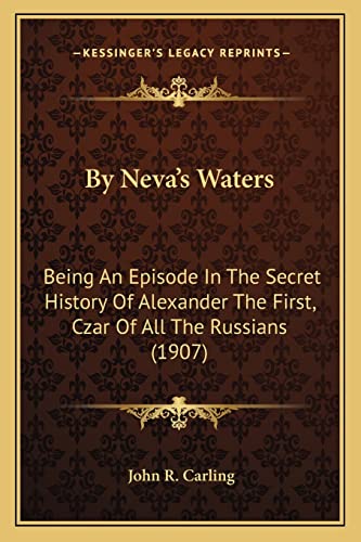 By Neva's Waters: Being An Episode In The Secret History Of Alexander The First, Czar Of All The Russians (1907)
