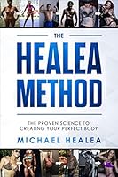 The Healea Method: The Proven Science to Creating Your Perfect Body 1791380271 Book Cover