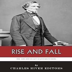 Rise and Fall: The Life and Legacy of Jefferson Davis Audiobook By Charles River Editors cover art
