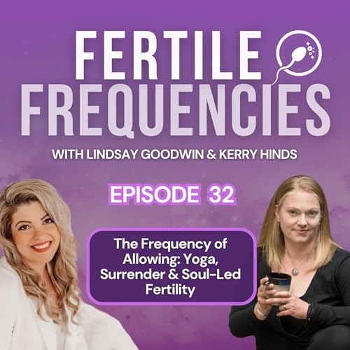 Episode 32: The Frequency of Allowing: Yoga, Surrender & Soul-Led Fertility w/ Kerry Hinds