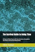 The Survival Guide to Doing Time: 30 Days to Make Peace with Your Sentence, Strengthen Your Mind, and Find God Behind Bars (Excellence Restored Series) B0F61PX5N9 Book Cover