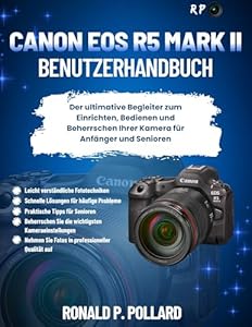Canon EOS R5 Mark II Benutzerhandbuch: Der ultimative Begleiter zum Einrichten, Bedienen und Beherrschen Ihrer Kamera für Anfänger und Senioren