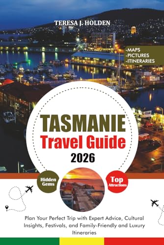 TASMANIA TRAVEL GUIDE 2026: Plan Your Perfect Trip with Expert Advice, Cultural Insights, Festivals, and Family-Friendly and Luxury Itineraries
