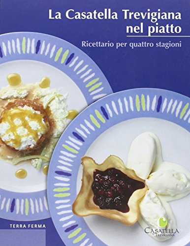 La casatella trevigiana nel piatto. Ricettario per quattro stagioni