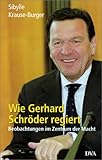 Wie Gerhard Schröder regiert: Beobachtungen im Zentrum der Macht - Sibylle Krause-Burger 