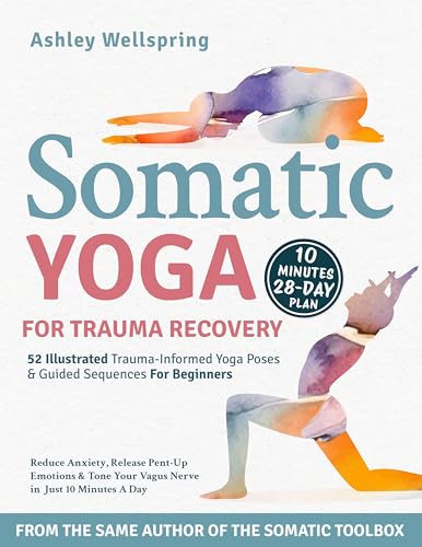 Somatic Yoga for Trauma Recovery: 52 Illustrated Trauma-Informed Yoga Poses & Guided Sequences For Beginners. Reduce Anxiety, Release Pent-Up Emotions & Tone Your Vagus Nerve in Just 10 Minutes A Day