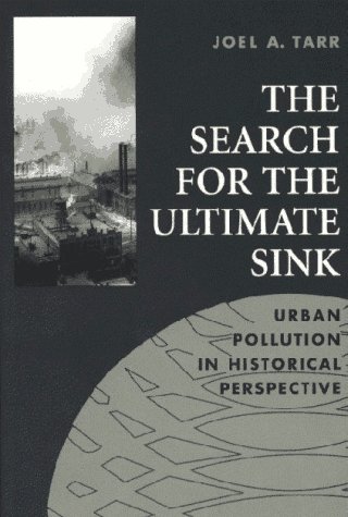 Search for the Ultimate Sink: Urban Pollution in Historical Perspective (Series on Technology and the Environment)
