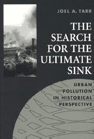 Search for the Ultimate Sink: Urban Pollution in Historical Perspective (Series on Technology and the Environment)