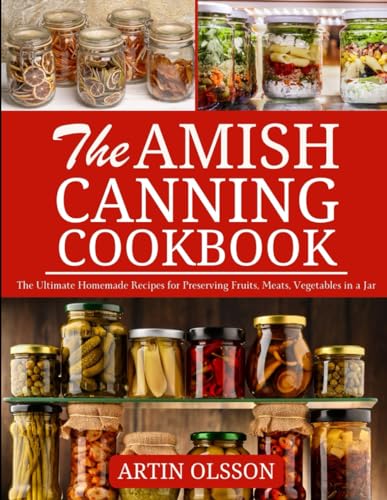 Amish Canning Cookbook: The Ultimate Homemade Recipes for Preserving Fruits,