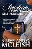 Christian Playwriting & Self Publishing: How to Write Quality Christian Plays, and what to do with your finished Work.: Volume 1