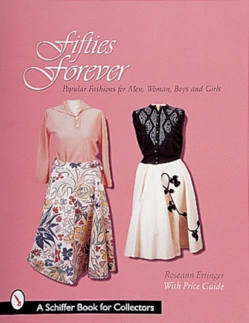 Fifties Forever!: Popular Fashions for Men, Women, Boys & Girls (Schiffer Book for Collectors and Designers)