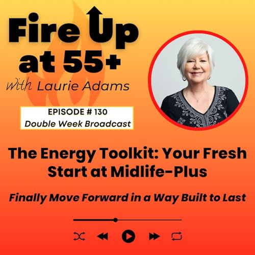 130. The Energy Toolkit: Your Fresh Start at Midlife-Plus | Finally Move Forward in a Way Built to Last