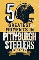 The 50 Greatest Moments in Pittsburgh Steelers History B0CTGLT6LF Book Cover
