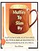 Muffins to Slim By: Fast Low-Carb, Gluten-Free Bread & Muffin Recipes to Mix and Microwave in a Mug