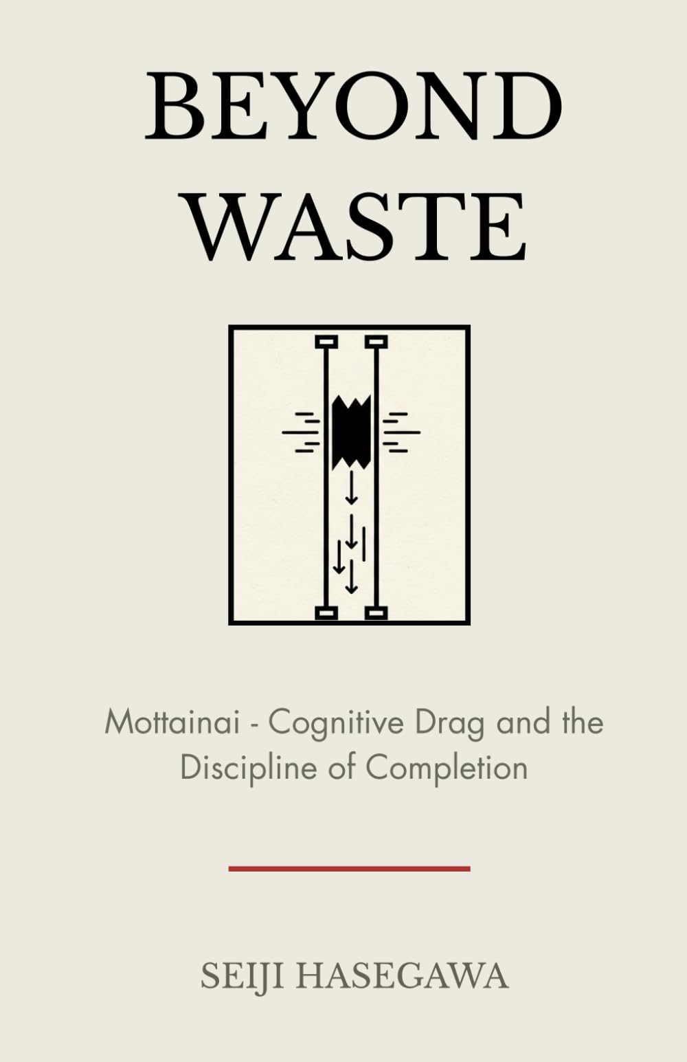 Beyond Waste: Mottainai: Framework for Cognitive Drag and the Discipline of Completion (The Beyond Performance Series)