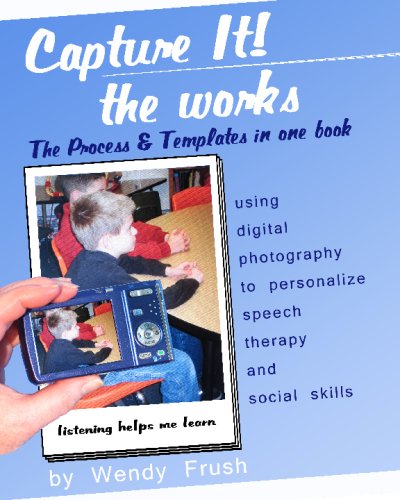 Capture It! The Works: Using Digital Photography To Personalize Speech Therapy And Social Skills
