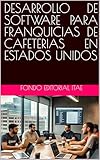 DESARROLLO DE SOFTWARE PARA FRANQUICIAS DE CAFETERIAS EN ESTADOS UNIDOS (Spanish Edition)