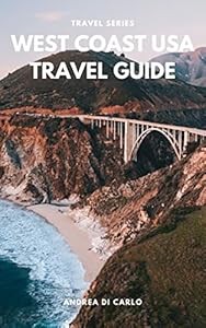 WEST COAST USA TRAVEL GUIDE: Discover all the Top Attractions, Restaurants, National Parks, Hikes, and Activities to Explore in California, Nevada, and Arizona