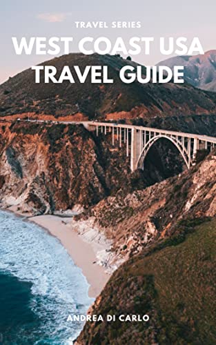 WEST COAST USA TRAVEL GUIDE: Discover all the Top Attractions, Restaurants, National Parks, Hikes, and Activities to Explore in California, Nevada, and Arizona