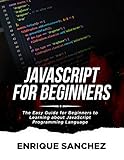  JAVASCRIPT FOR BEGINNERS: The Easy Guide for Beginners to Learning about JavaScript Programming Language (English Edition)