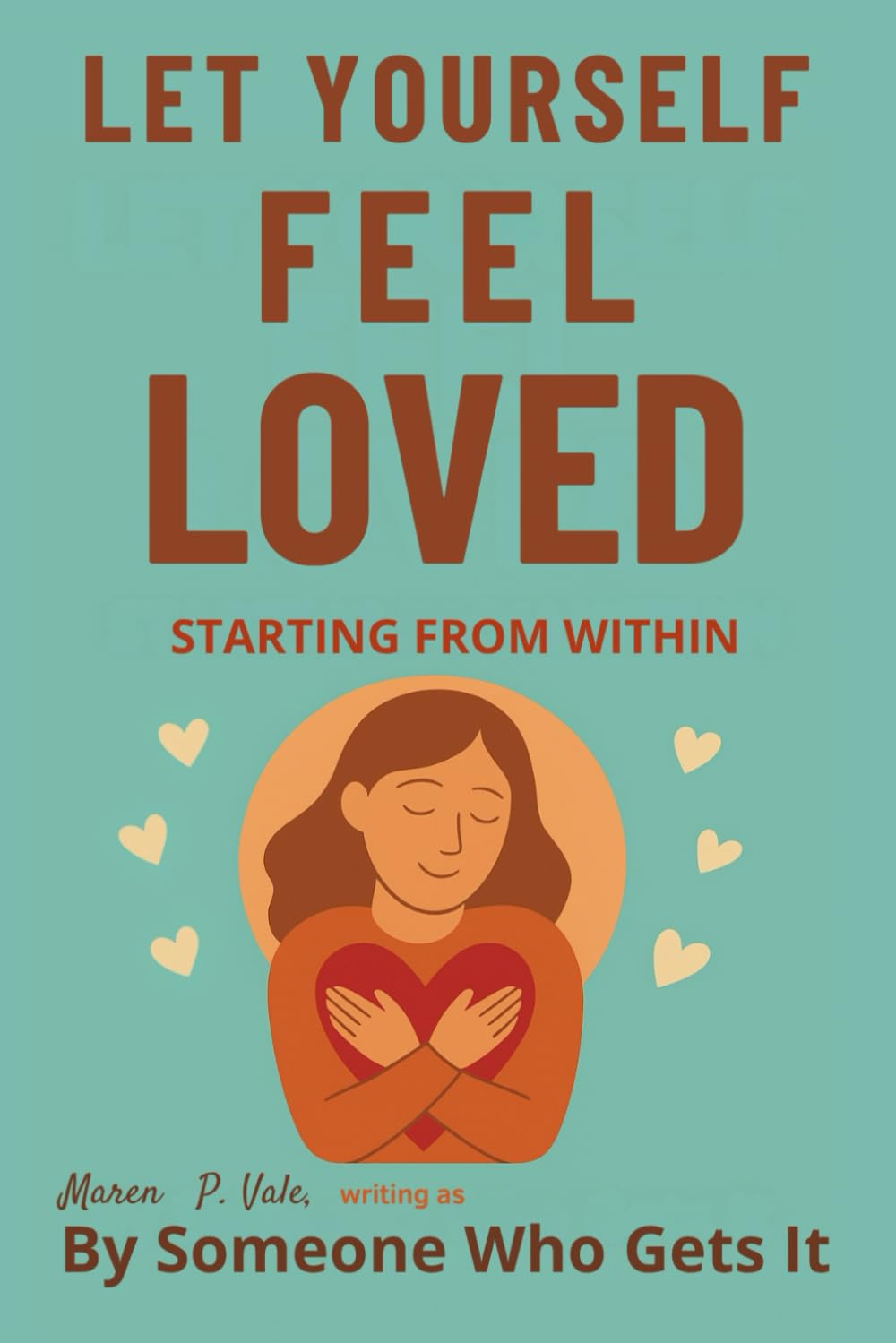 Let Yourself Feel Loved: Starting from Within: A gentle short read on self-acceptance, rejection sensitivity, and emotional safety for neurodivergent ... loved again (The Neurodivergent Life Series)