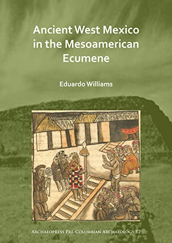 Ancient West Mexico in the Mesoamerican Ecumene (Archaeopress Pre-Columbian Archaeology)