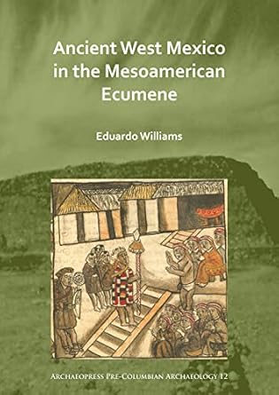 Ancient West Mexico in the Mesoamerican Ecumene (Archaeopress Pre-Columbian Archaeology)