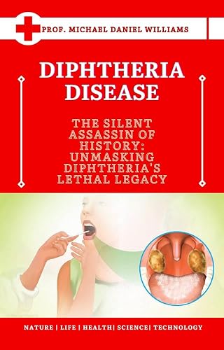 Diphtheria Disease: "The Silent Assassin of History: Unmasking Diphtheria's Lethal Legacy"