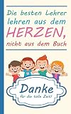 Die besten Lehrer lehren aus dem Herzen, nicht aus dem Buch: liniertes A5 Notizbuch mit 100 Seiten als Abschiedsgeschenk für einen tollen Lehrer | Kinder sagen Danke