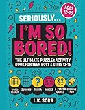 Seriously I'm So Bored: The Ultimate Puzzle & Activity Book for Teen Boys & Girls Ages 12–16 with Word Searches, Sudoku, Trivia, Mazes, 2-Player Games ... Road Trips & Rainy Days (The Seriously)