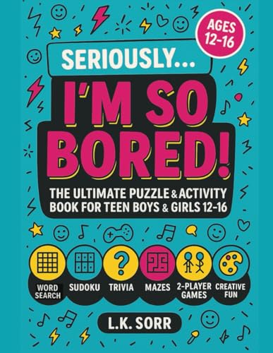 Seriously I'm So Bored: The Ultimate Puzzle & Activity Book for Teen Boys & Girls Ages 12–16 with Word Searches, Sudoku, Trivia, Mazes, 2-Player Games ... Road Trips & Rainy Days (The Seriously)
