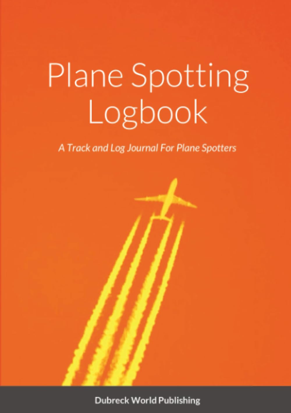 Plane Spotting Logbook: A Track and Log Journal For Plane Spotters