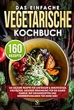  Das einfache vegetarische Kochbuch: 160 leckere Rezepte für Anfänger & Berufstätige. Vielfältige, gesunde Ernährung für die ganze Familie. Mit Grundrezepten und Nährwertangaben für deine Diät.