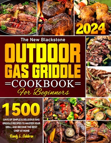 The New Blackstone Outdoor Gas Griddle Cookbook for Beginners: 1500 Days of Simple & Delicious Gas Griddle Recipes to Master Your Grill and Become the Best Chef at Home