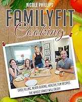 FamilyFitCooking: Easy, filling, never boring, healthy, fun recipes the whole family will enjoy! 1796959782 Book Cover