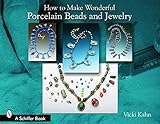 How to Make Wonderful Porcelain Beads and Jewelry (Schiffer Book)
