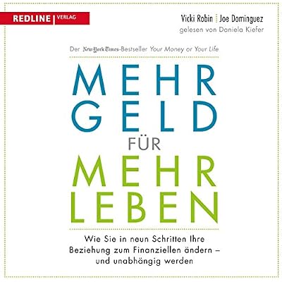 Mehr Geld f&uuml;r mehr Leben: Wie Sie in neun Schritten Ihre Beziehung zum Finanziellen &auml;ndern und fr&uuml;her in Rente gehen k&ouml;nnen