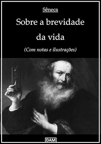 Sobre a brevidade da vida: (Com notas e ilustrações)