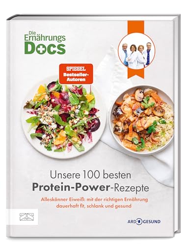 Die Ernährungs-Docs – Unsere 100 besten Protein-Power-Rezepte: Alleskönner Eiweiß: mit der richtigen Ernährun ...