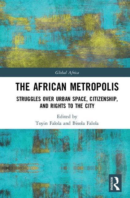 The African Metropolis: Struggles over Urban Space, Citizenship, and Rights to the City (Global Africa)      1st Edition