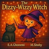 The Dizzy-Wizzy Witch: A Heartwarming Story of Confidence, Kindness, and Embracing Who You Are—Perfect for Young Witch Lovers Ages 4-7