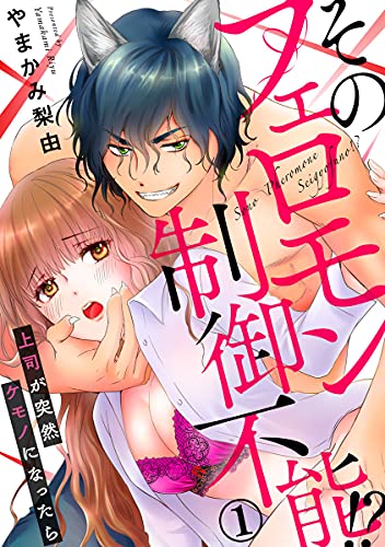 そのフェロモン制御不能!? 上司が突然ケモノになったら 1巻 (いけない愛恋)