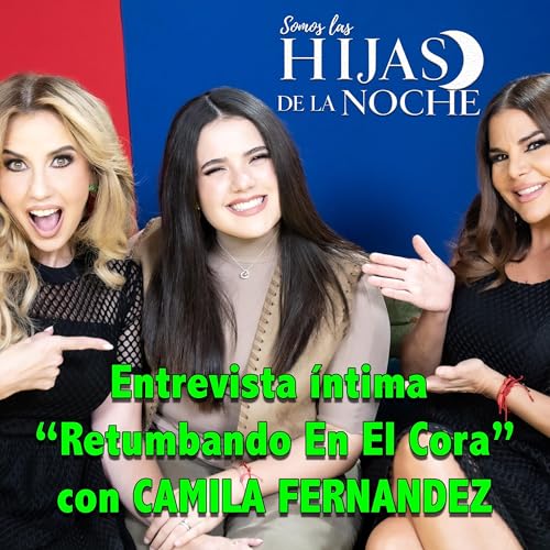 🌙 💅🏼 SOMOS LAS HIJAS DE LA NOCHE | EP 15 "Entrevista íntima ¨Retumbando En El Cora" con Camila Fernández🌙 💅🏼 cover art