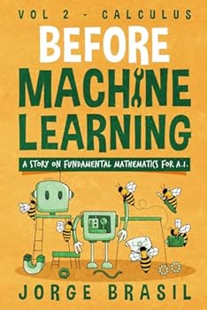 Before Machine Learning Volume 2 - Calculus for A.I: The fundamental mathematics for Data Science and Artificial Intelligence